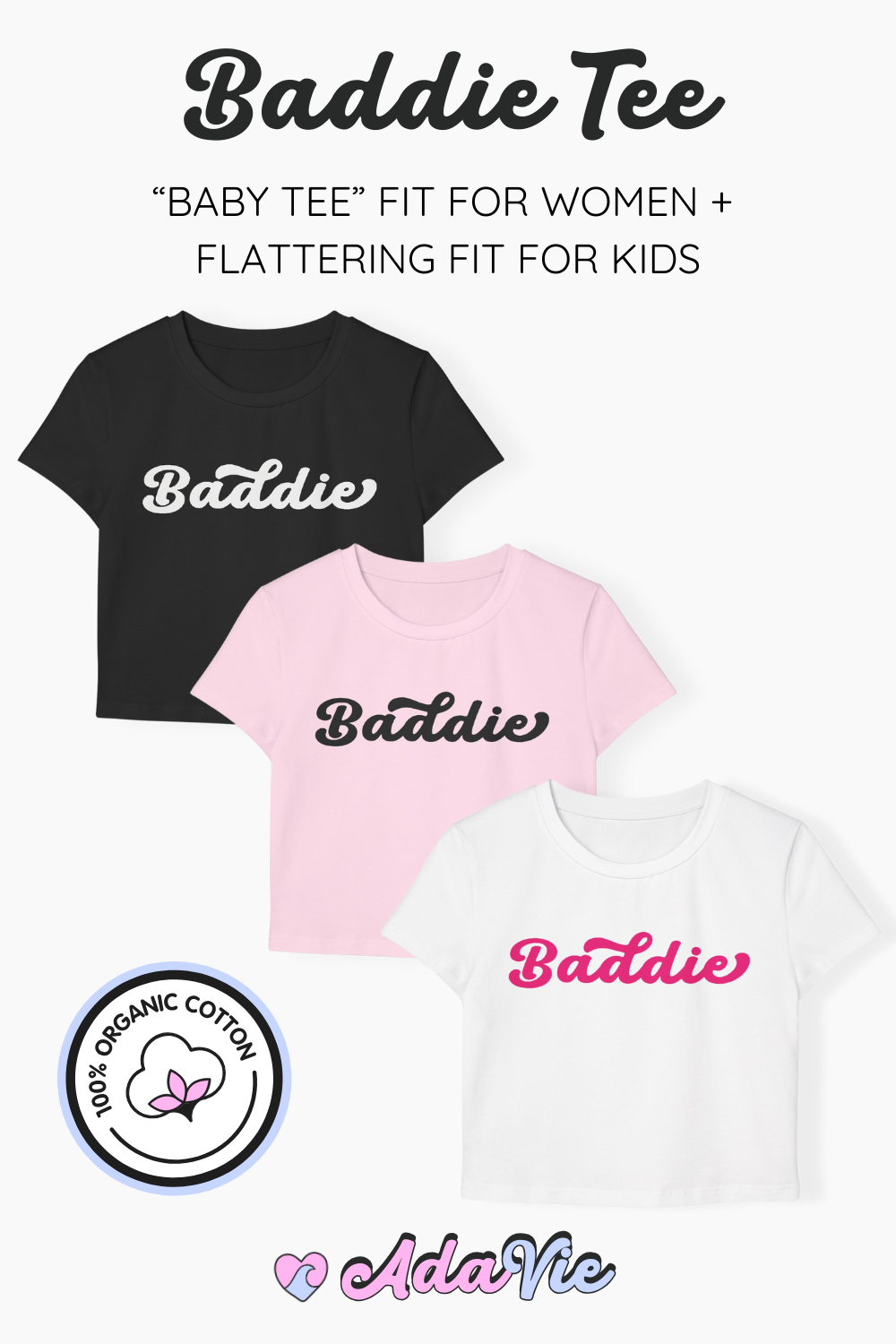 A collection of three “baddie” T-shirts with a stylish retro font displayed on a flat white background. These 100% organic cotton tees come in white, black, sand, and light pink, offering a regular fit for kids and a baby tee fit for women.
